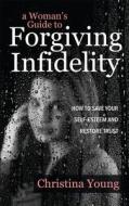 A Woman's Guide to Forgiving Infidelity - How to Save Your Self-esteem and Restore Trust di Christina Young edito da Bookshaker