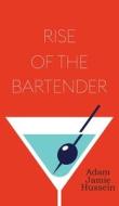 Rise Of The Bartender di Adam Jamie Hussein edito da Clink Street Publishing