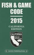 2015 Fish & Game Codes California Unabridged edito da Lawtech Publishing Co. Ltd