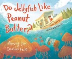 Do Jellyfish Like Peanut Butter?: Amazing Sea Creature Facts di Corinne Demas, Artemis Roehrig edito da PERSNICKETY PR