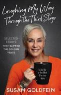 Laughing My Way Through the Third Stage: Selected Essays That Skewer the Golden Years di Susan Goldfein edito da CITRINE PUB
