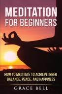 Meditation For Beginners: How To Meditat di GRACE BELL edito da Lightning Source Uk Ltd
