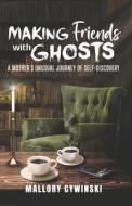 Making Friends with Ghosts: A Mother's Unusual Journey of Self-Discovery di Mallory Cywinski edito da LIGHTNING SOURCE INC