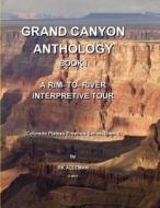 Grand Canyon Anthology, Book I: A Rim-To-River Interpretive Tour di Rk Alleman edito da Createspace Independent Publishing Platform