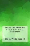 Southern Horrors: Lynch Law in All Its Phases di Ida B. Wells-Barnett edito da Createspace Independent Publishing Platform
