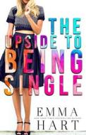 The Upside to Being Single di Emma Hart edito da Createspace Independent Publishing Platform