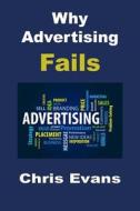 Why Advertising Fails di Chris Evans edito da Createspace Independent Publishing Platform