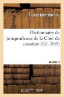 Dictionnaire De Jurisprudence De La Cour De Cassation. Volume 3 di MONTAINVILLE-F J edito da Hachette Livre - BNF