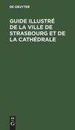 Guide illustré de la ville de Strasbourg et de la cathédrale edito da De Gruyter