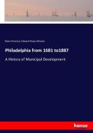 Philadelphia from 1681 to1887 di Boies Penrose, Edward Pease Allinson edito da hansebooks