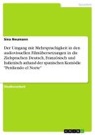 Der Umgang mit Mehrsprachigkeit in den audiovisuellen Filmübersetzungen in die Zielsprachen Deutsch, Französisch und Ita di Sina Neumann edito da GRIN Verlag
