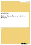 Business Creation Report for a fictitious Company di Julia Schröder edito da GRIN Verlag