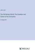 The Old Roman World; The Grandeur and Failure of Its Civilization di John Lord edito da Megali Verlag