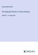 The Seaboard Parish; In Three Volumes di George Macdonald edito da Megali Verlag