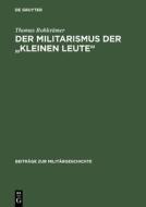 Der Militarismus der "kleinen Leute" di Thomas Rohkrämer edito da De Gruyter Oldenbourg