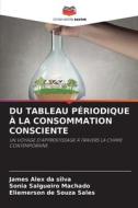 DU TABLEAU PÉRIODIQUE À LA CONSOMMATION CONSCIENTE di James Alex da Silva, Sônia Salgueiro Machado, Eliemerson de Souza Sales edito da Editions Notre Savoir