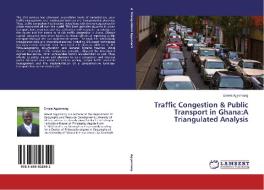 Traffic Congestion & Public Transport in Ghana:A Triangulated Analysis di Ernest Agyemang edito da LAP Lambert Academic Publishing