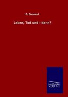 Leben, Tod und - dann? di E. Dennert edito da TP Verone Publishing