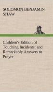 Children's Edition of Touching Incidents : and Remarkable Answers to Prayer di S. B. (Solomon Benjamin) Shaw edito da TREDITION CLASSICS
