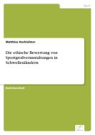 Die ethische Bewertung von Sportgroßveranstaltungen in Schwellenländern di Matthias Hochleitner edito da Diplom.de