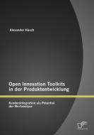 Open Innovation Toolkits in der Produktentwicklung: Kundenintegration als Potential der Wertanalyse di Alexander Hüsch edito da Diplomica Verlag