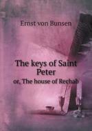 The Keys Of Saint Peter Or, The House Of Rechab di Ernst Von Bunsen edito da Book On Demand Ltd.