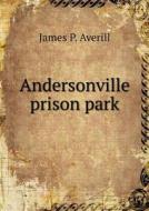 Andersonville Prison Park di James P Averill edito da Book On Demand Ltd.