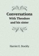 Conversations With Theodore And His Sister di Harriet E Stockly edito da Book On Demand Ltd.