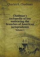 Chadman's Cyclopedia Of Law Embracing The Branches Of American Jurisprudence Volume 1 di Charles E Chadman edito da Book On Demand Ltd.