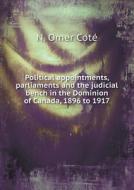 Political Appointments, Parliaments And The Judicial Bench In The Dominion Of Canada, 1896 To 1917 di N Omer Cote edito da Book On Demand Ltd.