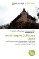 Henri Jacques Guillaume Clarke di #Miller,  Frederic P. Vandome,  Agnes F. Mcbrewster,  John edito da Vdm Publishing House