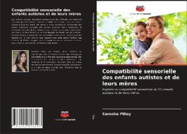 Compatibilité sensorielle des enfants autistes et de leurs mères di Sarosha Pillay edito da Editions Notre Savoir
