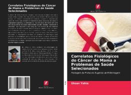 Correlatos Fisiologicos Do Cancer De Mama A Problemas De Saude Selecionados di Yahia Ehsan Yahia edito da KS OmniScriptum Publishing