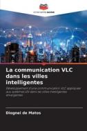 La communication VLC dans les villes intelligentes di Diognei de Matos edito da Editions Notre Savoir