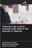 Influenza dei cartoni animati sulla lettura dei giornali in Nigeria di Paul Tersue Iorlaha, Donald Torngu Iorlaha, Doom Grace Kutim edito da Edizioni Sapienza