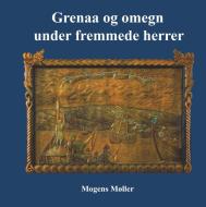Grenaa og omegn under fremmede herrer di Mogens Møller edito da Books on Demand