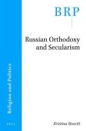Russian Orthodoxy and Secularism di Kristina Stoeckl edito da BRILL ACADEMIC PUB