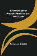 Entwurf einer neuen Ästhetik der Tonkunst di Ferruccio Busoni edito da Alpha Editions