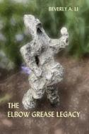 The Elbow Grease Legacy di Beverly A. Li edito da ALL THINGS THAT MATTER PR