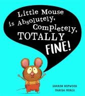 Little Mouse Is Absolutely, Completely, Totally Fine! di Sharon Hopwood edito da HarperCollins Publishers
