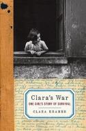 Clara's War: One Girl's Story of Survival di Clara Kramer edito da Ecco Press