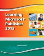 Learning Microsoft Publisher 2013 di Catherine Skintik edito da Prentice Hall