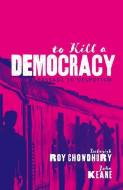 To Kill a Democracy: India's Passage to Despotism di Debasish Roy Chowdhury, John Keane edito da OXFORD UNIV PR