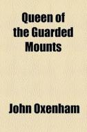 Queen Of The Guarded Mounts di John Oxenham edito da General Books Llc