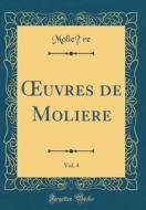 Oeuvres de Moliere, Vol. 4 (Classic Reprint) di Moliere edito da Forgotten Books