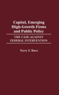 Capital, Emerging High-Growth Firms and Public Policy di Terry F. Buss edito da Praeger Publishers