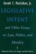 Legislative Intent and Other Essays on Politics, Law, and Morality di Gerald C. MacCallum edito da UNIV OF WISCONSIN PR