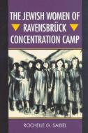 The Jewish Women Of Ravensbruck Concentration Camp di Rochelle G. Saidel edito da University Of Wisconsin Press