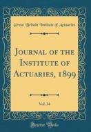 Journal of the Institute of Actuaries, 1899, Vol. 34 (Classic Reprint) di Great Britain Institute of Actuaries edito da Forgotten Books