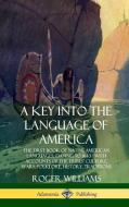 A Key Into the Language of America: The First Book of Native American Languages, Dating to 1643 - With Accounts of the T di Roger Williams edito da LULU PR